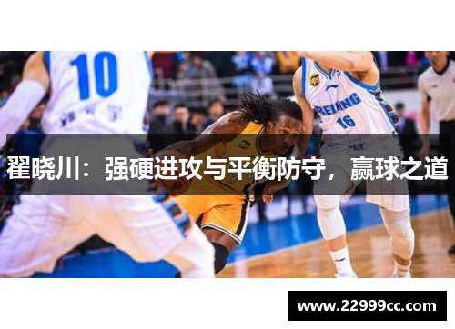 翟晓川：强硬进攻与平衡防守，赢球之道